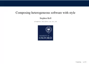 Composing heterogeneous software with style  Stephen Kell  stephen.kell@cs.ox.ac.uk  Composing. . .