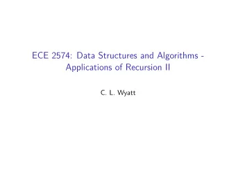 ECE 2574: Data Structures and Algorithms -  Applications of Recursion II  C. L. Wyatt  Today we
