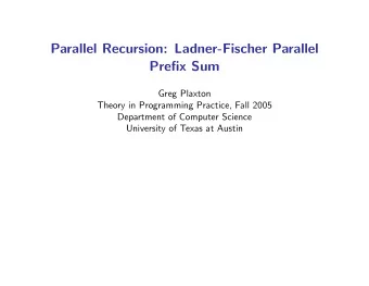 Parallel Recursion: Ladner-Fischer Parallel  Prefix Sum  Greg Plaxton  Theory in Programming