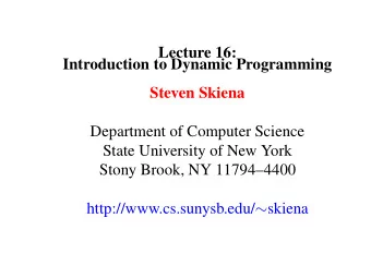 Lecture 16:  Introduction to Dynamic Programming  Steven Skiena  Department of Computer Science