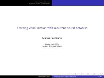 Learning visual motion with recurrent neural networks  Marius Pachitariu  Gatsby Unit, UCL