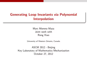 Generating Loop Invariants via Polynomial  Interpolation  Marc Moreno Maza  Joint work with  Rong