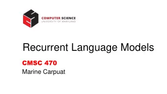 Recurrent Language Models  CMSC 470  Marine Carpuat  Toward a Neural Language Model  Figures by