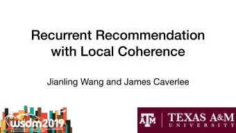Recurrent Recommendation  with Local Coherence  Jianling Wang and James Caverlee  Dynamics in