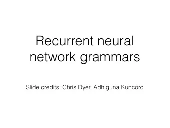 Recurrent neural  network grammars  Slide credits: Chris Dyer, Adhiguna Kuncoro  Widespread