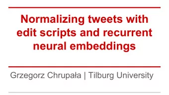 Normalizing tweets with  edit scripts and recurrent  neural embeddings  Grzegorz Chrupaa |