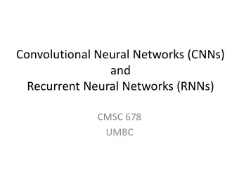 Convolutional Neural Networks (CNNs)  and  Recurrent Neural Networks (RNNs)  CMSC 678  UMBC  Recap