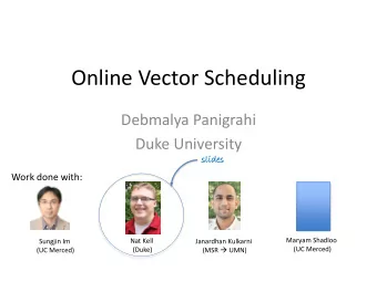 Online Vector Scheduling  Debmalya Panigrahi  Duke University  slides  es  Work done with:  Maryam