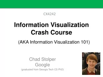 Information Visualization  Crash Course  (AKA Information Visualization 101)  Chad Stolper  Google