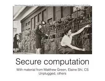 Secure computation  With material from Matthew Green, Elaine Shi, CS  Unplugged, others  Secure