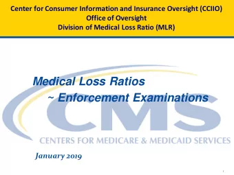 Medical Loss Ratios  ~ Enforcement Examinations  January 2019  1  Summary  MLR Regulation