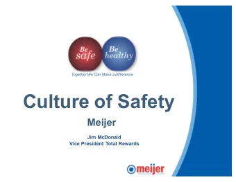 Culture of Safety  Meijer  Jim McDonald  Vice President Total Rewards  Meijer  Together We Can Make
