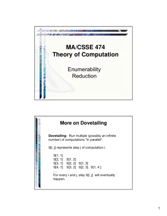 MA/CSSE 474  Theory of Computation  Enumerability  Reduction  More on Dovetailing Dovetailing: Run