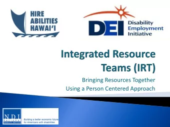 Bringing Resources Together  Using a Person Centered Approach } An IRT is initiated on behalf of an