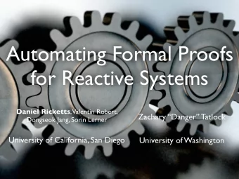 Automating Formal Proofs  for Reactive Systems Daniel Ricketts ,  Valentin Robert,  Zachary