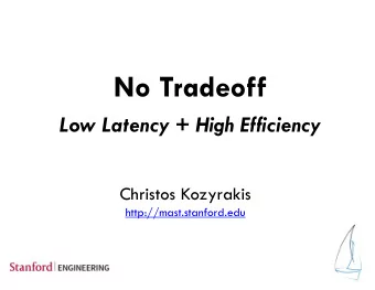 No Tradeoff  Low Latency + High Efficiency  Christos Kozyrakis  http://mast.stanford.edu