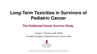 Pediatric Cancer  The Childhood Cancer Survivor Study  Gregory T. Armstrong, MD, MSCE  Principal