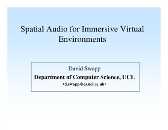 Spatial Audio for Immersive Virtual  Environments  David Swapp  Department of Computer Science, UCL