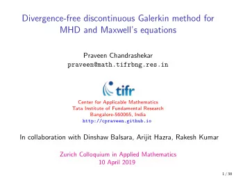 Divergence-free discontinuous Galerkin method for  MHD and Maxwells equations  Praveen