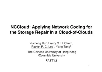 NCCloud: Applying Network Coding for  the Storage Repair in a Cloud-of-Clouds Yuchong Hu 1 , Henry