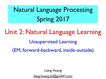 Unit 2: Natural Language Learning  Unsupervised Learning  (EM, forward-backward, inside-outside)