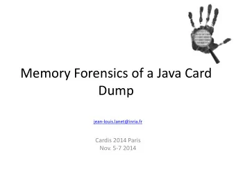 Memory Forensics of a Java Card  Dump  jean-louis.lanet@inria.fr  Cardis 2014 Paris  Nov. 5-7 2014