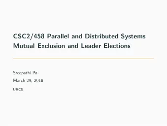 CSC2/458 Parallel and Distributed Systems  Mutual Exclusion and Leader Elections  Sreepathi Pai