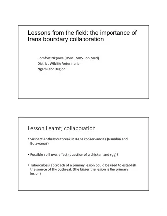 Lessons from the field: the importance of  trans boundary collaboration  Comfort Nkgowe (DVM,