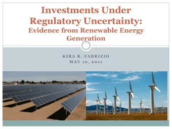 Investments Under Regulatory Uncertainty:  Evidence from Renewable Energy Generation  K I R A  R .