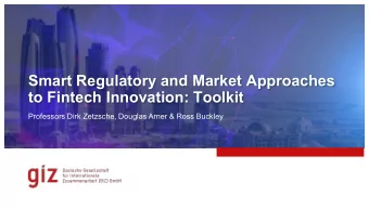 Smart Regulatory and Market Approaches  to Fintech Innovation: Toolkit  Professors Dirk Zetzsche,