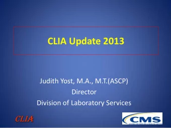 CLIA Update 2013  Judith Yost, M.A., M.T.(ASCP)  Director  Division of Laboratory Services CLIA
