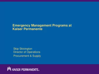 Emergency Management Programs at  Kaiser Permanente  Skip Skivington  Director of Operations