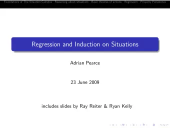 Regression and Induction on Situations  Adrian Pearce  23 June 2009  includes slides by Ray Reiter