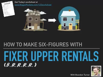 FIXER UPPER RENTALS  (B.R.R.R.R.)  With Brandon Turner  WELCOME!  WHAT WERE GOING TO BE  TALKING