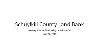 Schuylkill County Land Bank  Housing Alliance Bi-Monthly Land Bank Call  June 22, 2017  1