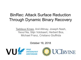 BinRec: Attack Surface Reduction  Through Dynamic Binary Recovery  Taddeus Kroes, Anil Altinay,
