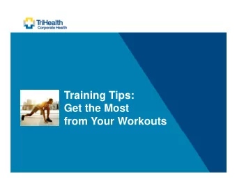 Training Tips:  Get the Most  from Your Workouts  Training Tips: Get the  Most from Your Workouts