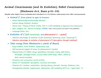 Animal Consciousness (and its Evolution); Robot Consciousness  (Blackmore ch.8, Baars p.31-33)
