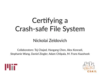 Cer$fying a   Crash-safe File System  Nickolai Zeldovich  Collaborators: Tej Chajed, Haogang