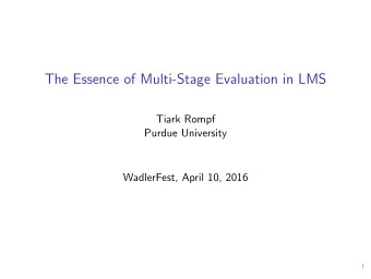 The Essence of Multi-Stage Evaluation in LMS  Tiark Rompf  Purdue University  WadlerFest, April 10,