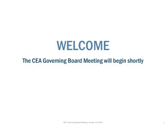 WELCOME  The CEA Governing Board Meeting will begin shortly  CEA  Governing Board Meeting