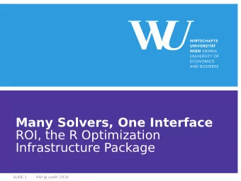 Many Solvers, One Interface  ROI, the R Optimization  Infrastructure Package  SLIDE 1  ROI @ useR!