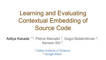 Learning and Evaluating  Contextual Embedding of  Source Code Aditya Kanade 1 2 , Petros Maniatis 2