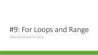 #9: For Loops and Range  SAMS SENIOR NON-CS TRACK  Last Time Use a while loop to repeat actions