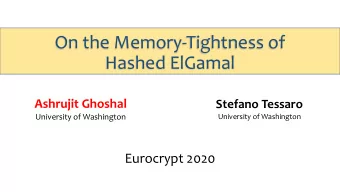 On the Memory-Tightness of  Hashed ElGamal  Ashrujit Ghoshal  Stefano Tessaro  University of