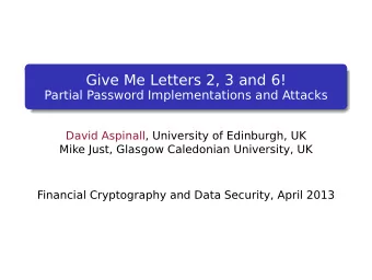 Give Me Letters 2, 3 and 6!  Partial Password Implementations and Attacks  David Aspinall,