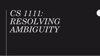 CS 1111:  RESOLVING  AMBIGUITY  In class  You have 3 sheets of paper, do not do anything with