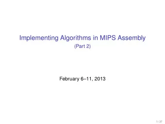 Implementing Algorithms in MIPS Assembly  (Part 2)  February 611, 2013  1 / 37  Outline  Reading