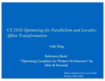 CS 293S Optimizing for Parallelism and Locality:  Affine Transformation  Yufei Ding  Reference