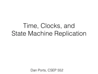 Time, Clocks, and   State Machine Replication  Dan Ports, CSEP 552  Todays question  How